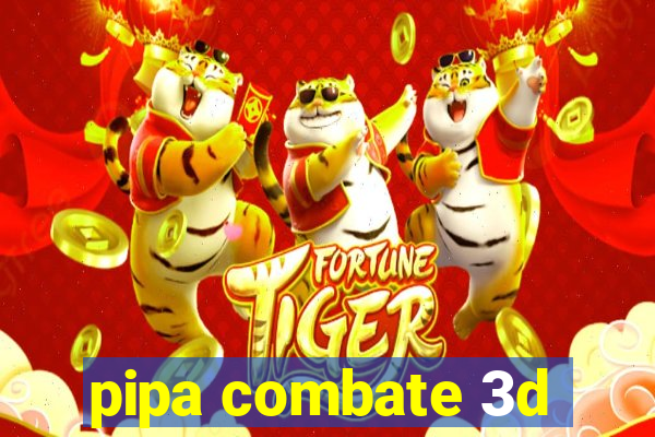 pipa combate 3d